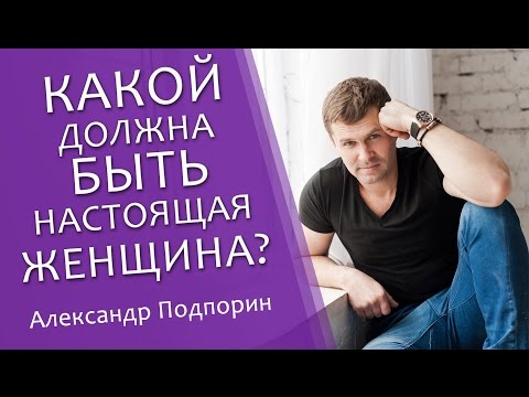 Видео: Какой должна быть настоящая женщина💝? | Александр Подпорин