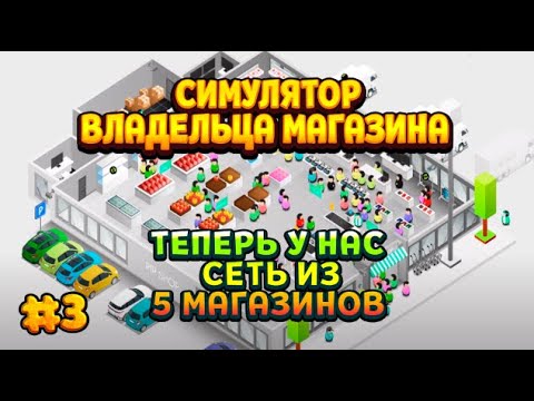 Видео: Shop Tycoon: Prepare your wallet / #3 - ТЕПЕРЬ У МЕНЯ СЕТЬ ИЗ 5 МАГАЗИНОВ