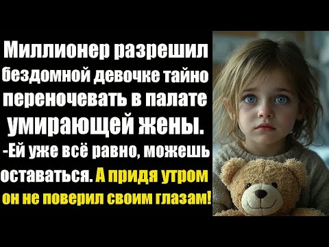 Видео: Миллионер разрешил бездомной девочке тайно переночевать в палате умирающей жены. -Ей уже всё равно..