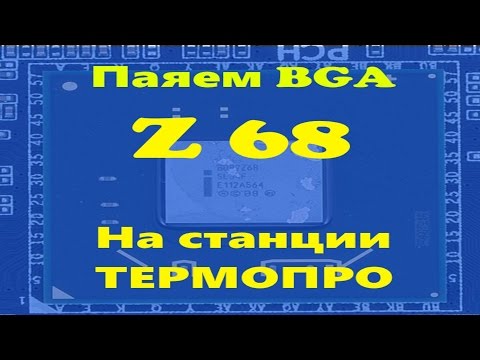 Видео: Паяем BGA чип Z68 на станции ТЕРМОПРО