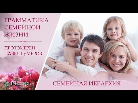 Видео: Семейная иерархия. Протоиерей Павел Гумеров