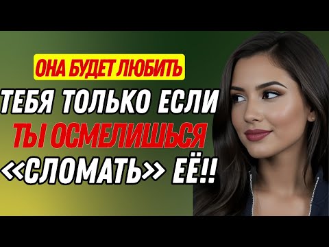 Видео: Она будет любить тебя только если ты осмелишься её «сломать» | Секреты женской психологии раскрыты