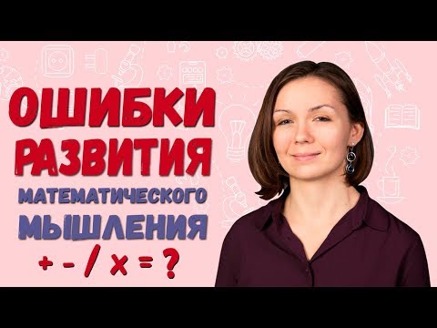 Видео: Ошибки родителей. Главные ошибки развития математического мышления у ребенка 3-7 лет