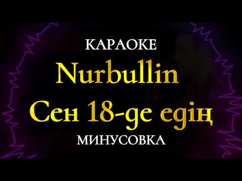 Видео: Nurbullin-Сен 18 де едің Караоке