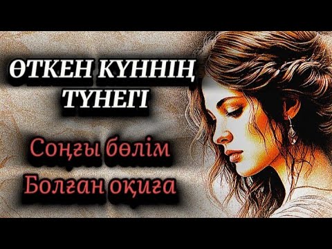 Видео: Соңғы бөлім.Өткен күннің түнегі.Өмірде сабақ болар әсерлі оқиға
