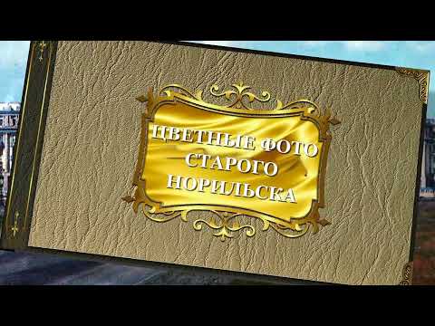Видео: ЦВЕТНЫЕ ФОТО СТАРОГО НОРИЛЬСКА