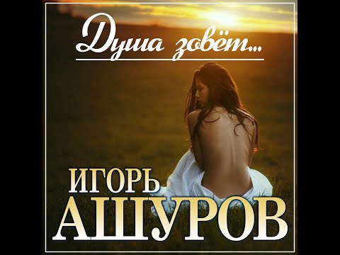 Видео: Игорь Ашуров - Душа зовёт../ПРЕМЬЕРА 2023