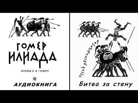 Видео: 12. ГОМЕР. ИЛИАДА. Песнь двенадцатая.  Битва за стену.