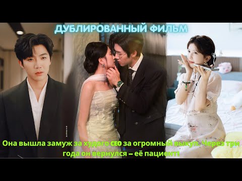 Видео: Она вышла замуж за худого CEO за огромный выкуп. Через три года он вернулся — её пациент!