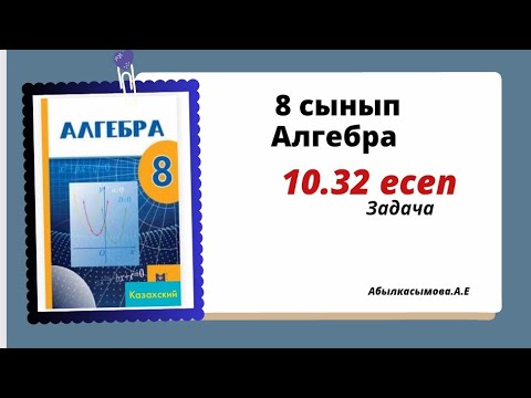 Видео: алгебра 8 сынып 10.32 есеп.  Абылкасымова 8 класс 10.32 задача