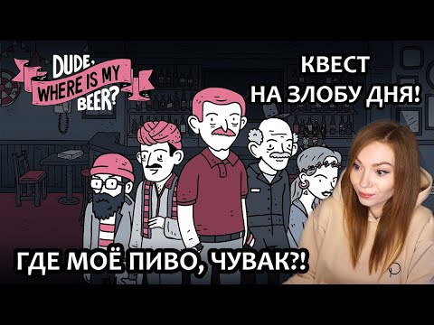 Видео: ГДЕ МОЁ ПИВО, ЧУВАК?! ▶ DUDE, WHERE IS MY BEER? КВЕСТ НА ЗЛОБУ ДНЯ / ПРОХОЖДЕНИЕ НА СТРИМЕ