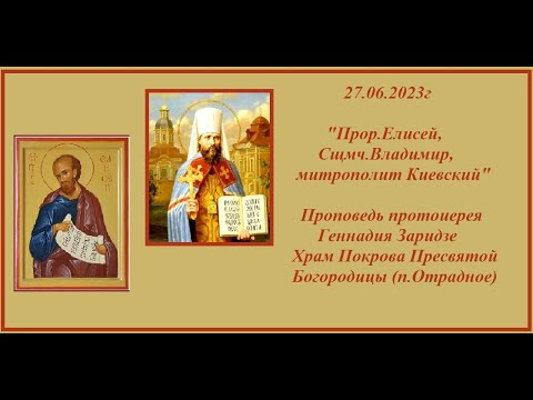 Видео: 27.06.2023г  "Прор.Елисей, сщмч.Владимир,митрополит Киевский"  Проповедь протоиерея Геннадия Заридзе