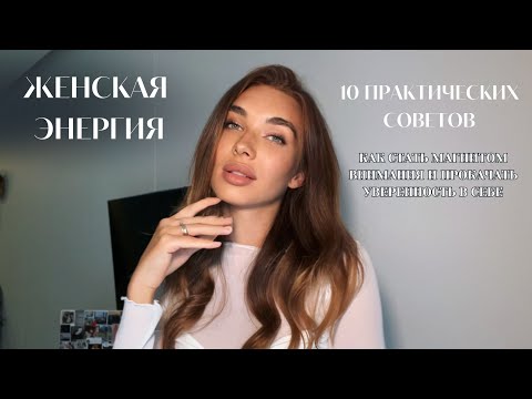 Видео: ЖЕНСКАЯ ЭНЕРГИЯ \ 10 рабочих советов, как стать женственной и притягивать взгляды прохожих.