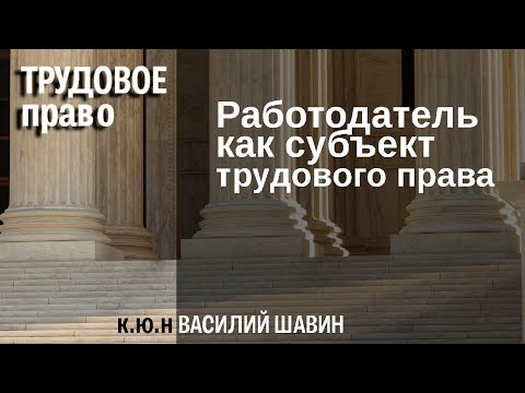 Видео: Работодатель как субъект трудового права