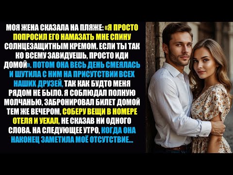 Видео: Жена унизила меня на пляже — я ушел, не сказав ни слова, а утром она пришла в ужас, осознав ...