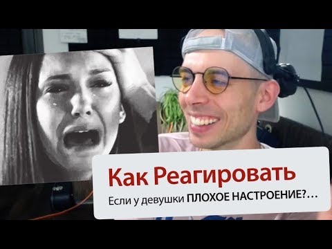 Видео: Как реагировать если девушка в плохом настроении / истеричит?