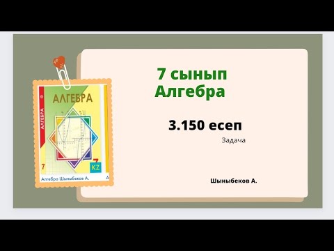 Видео: алгебра 7 сынып 3.150 есеп, Шыныбеков 7 класс 3.150 задача