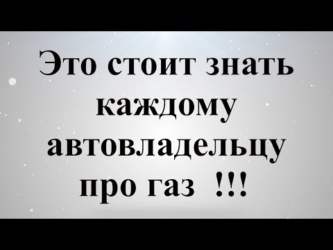 Видео: Это обязан знать каждый хозяин автомобиля на газу