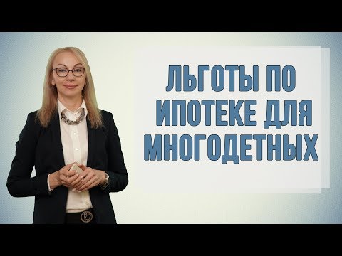 Видео: Льготы по ипотеке для многодетных семей