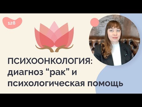 Видео: ПСИХООНКОЛОГИЯ: диагноз "рак" и психологическая помощь