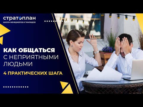 Видео: Как общаться с неприятными людьми. 4 практических шага.