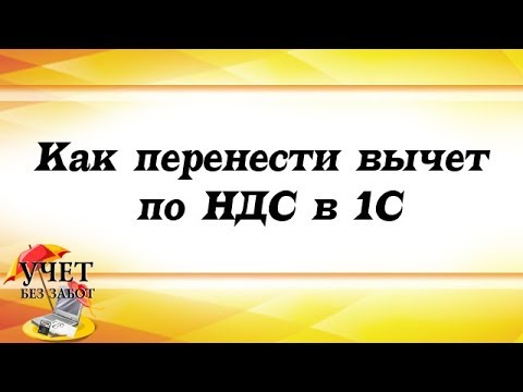 Видео: Как перенести вычет по НДС на следующий квартал в 1С Бухгалтерии