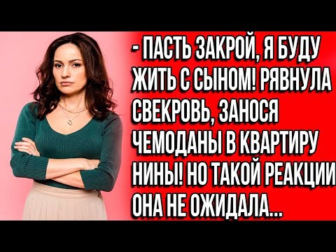 Видео: Пасть закрой, я буду жить с сыном! Рявкнула свекровь, занося чемоданы в квартиру Нины