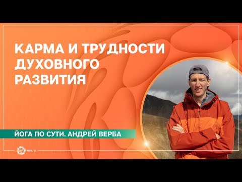 Видео: Йога по сути. КАРМА и ТРУДНОСТИ духовного развития. Андрей Верба.