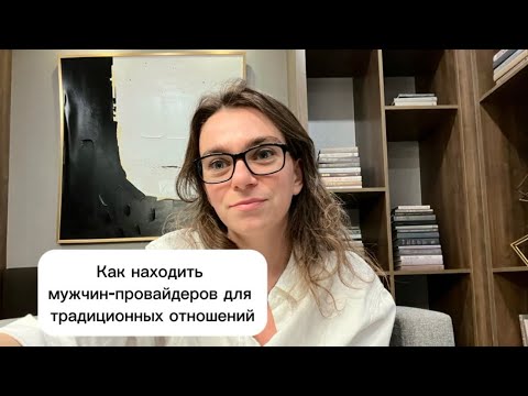Видео: Как находить мужчин формата «провайдер» для традиционных отношений