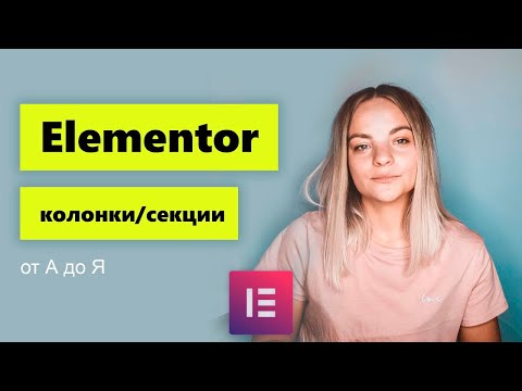 Видео: Секции и колонки в Elementor. Практический урок. Разбираемся от А до Я.