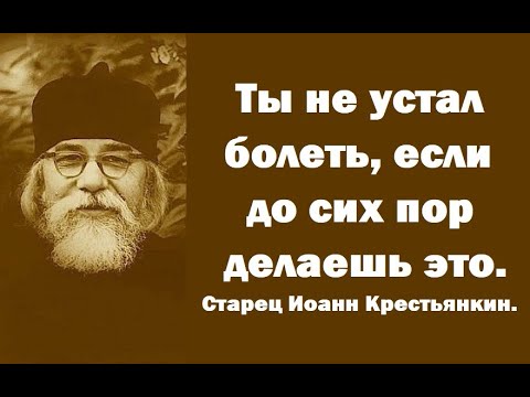 Видео: Ты не устал болеть, если до сих пор делаешь это. Старец Иоанн Крестьянкин.