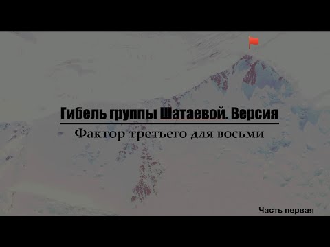 Видео: Гибель группы Шатаевой. Версия. Фактор третьего для восьми. Часть первая