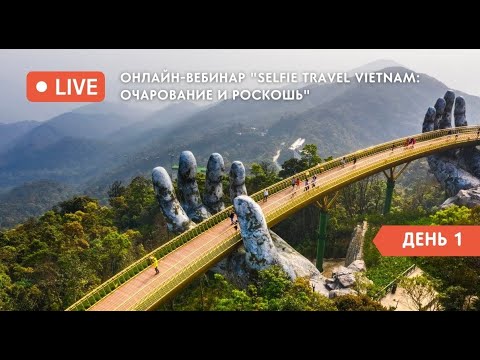 Видео: ДЕНЬ 1 | Онлайн-Вебинар "Selfie Travel Vietnam: Очарование и Роскошь"