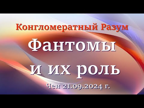 Видео: Софоос.чен.21.09.2024г. Конгломератный Разум. Фантомы и их роль.