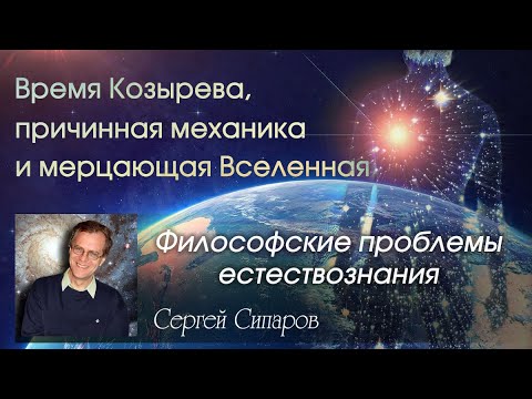 Видео: Время Козырева и мерцающая Вселенная - философские проблемы естествознания