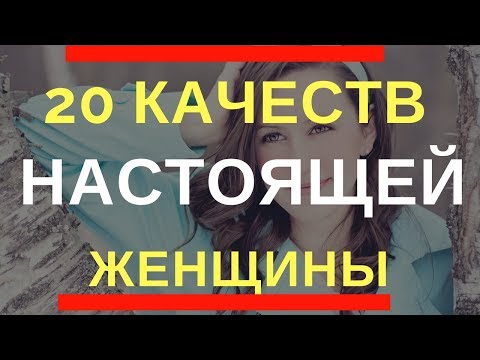 Видео: 20 качеств настоящей женщины, потеряв которую мужчина будет слишком долго жалеть.