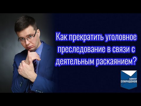 Видео: Как прекратить уголовное преследование в связи с деятельным раскаянием?