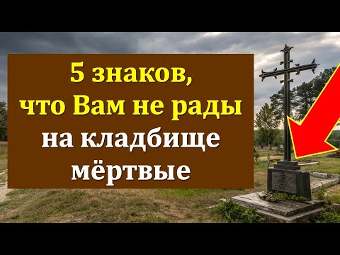 Видео: 5 знаков, что Вам не рады на кладбище мёртвые. Эти признаки предупреждают Вас уходите с немедленно!