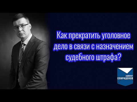Видео: Как прекратить уголовное дело в связи с назначением судебного штрафа?