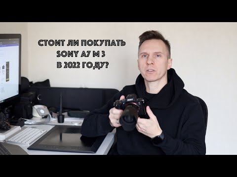 Видео: Стоит ли покупать Sony a7 m III в 2022 году?