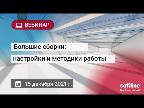 Видео: Вебинар: «Большие сборки: настройки и методики работы»