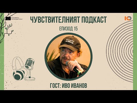 Видео: Чувствителният подкаст с Иво Иванов (еп. 15)