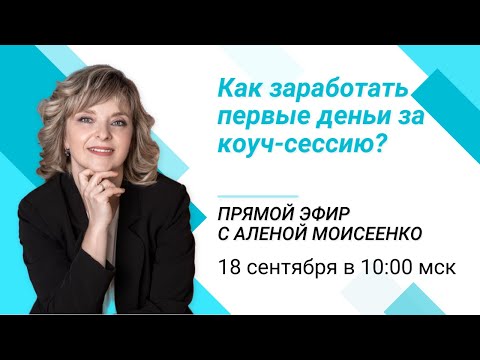 Видео: Как заработать первые деньги за коуч-сессию?