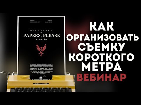 Видео: Как организовать съемки короткометражки? (на примере "Papers,please") Бесплатный вебинар