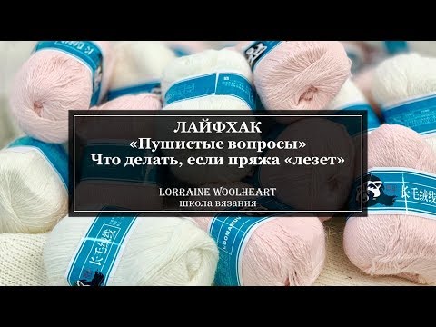 Видео: "Пушистые вопросы": Что делать, если пряжа сильно " лезет ". Лайфхак от Lorraine Woolheart