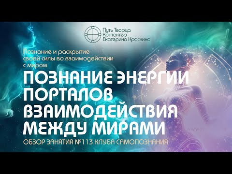Видео: Познание энергии порталов взаимодействия между мирами | Обзор занятия №113 клуба самопознания