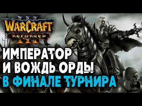 Видео: ИМПЕРАТОР И ВОЖДЬ ОРДЫ В ФИНАЛЕ ТУРНИРА: Happy vs Lyn Warcraft 3 Reforged