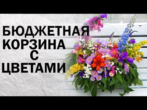 Видео: КОМПОЗИЦИЯ из САДОВЫХ ЦВЕТОВ Как Собрать Шикарную и Бюджетную Корзину с Цветами