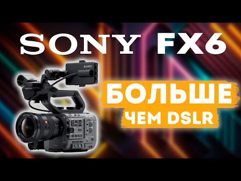 Видео: Sony FX 6. Плюсы и минусы. Большой обзор.