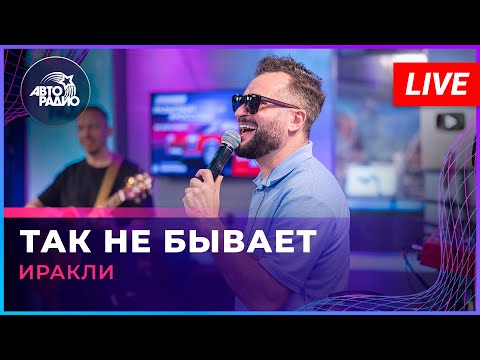 Видео: Иракли - Так Не Бывает (LIVE @ Авторадио)